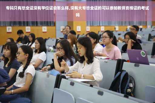 专科只有毕业证没有学位证会怎么样,没有大专毕业证的可以参加教师资格证的考试吗