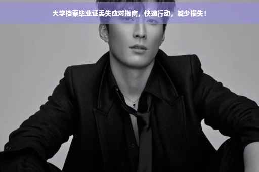 大学档案毕业证丢失应对指南，快速行动，减少损失！