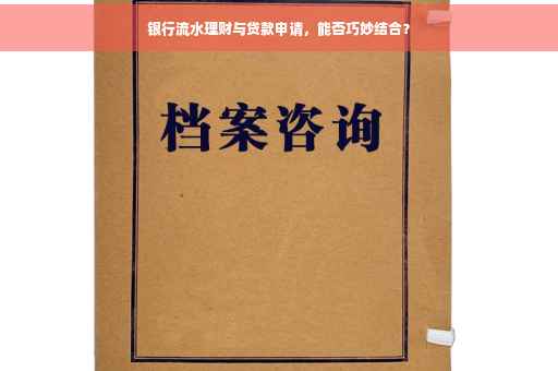 银行流水理财与贷款申请，能否巧妙结合？