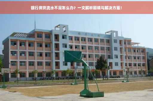 银行房贷流水不足怎么办？一文解析困境与解决方案！
