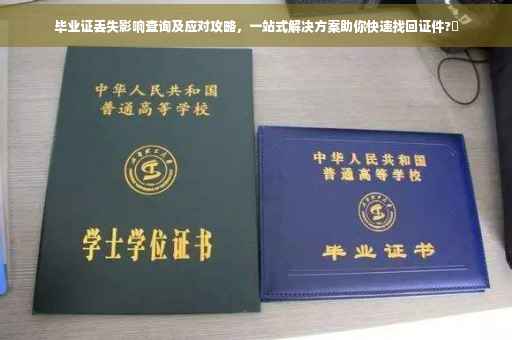 毕业证丢失影响查询及应对攻略，一站式解决方案助你快速找回证件?✨
