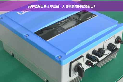 高中档案丢失无毕业证，人生挑战如何迎难而上？