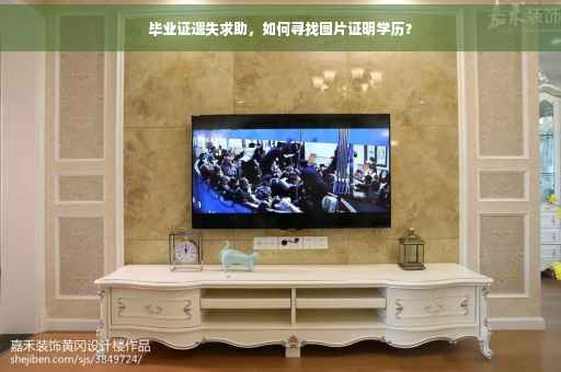 毕业证遗失求助，如何寻找图片证明学历？