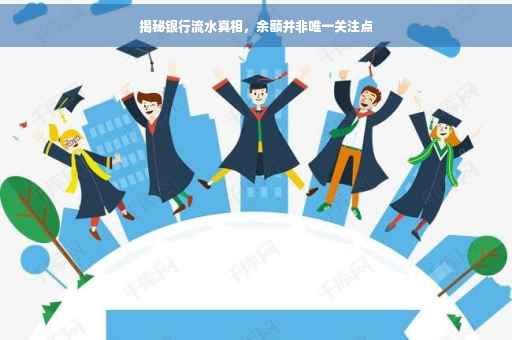 揭秘银行流水真相，余额并非唯一关注点