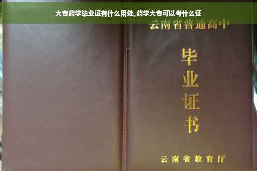 大专药学毕业证有什么用处,药学大专可以考什么证