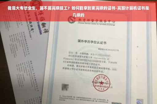 我是大专毕业生，算不算高级技工？如何能拿到更高级的证书-高薪计算机证书是几级的