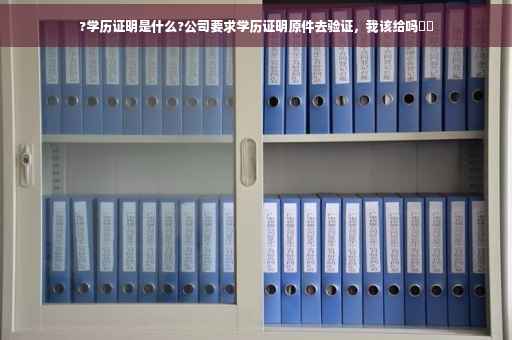?学历证明是什么?公司要求学历证明原件去验证，我该给吗⚡️