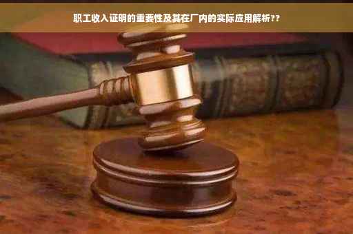 职工收入证明的重要性及其在厂内的实际应用解析??