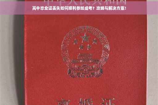 高中毕业证丢失如何顺利参加成考？攻略与解决方案！