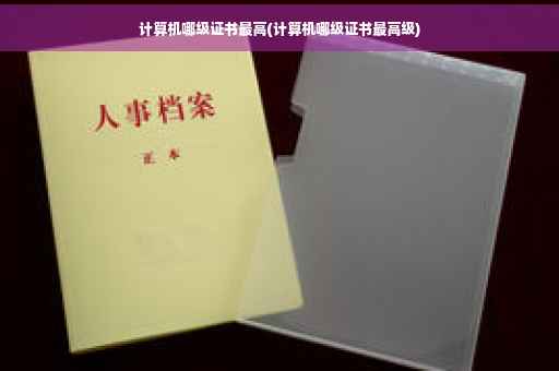 计算机哪级证书最高(计算机哪级证书最高级)