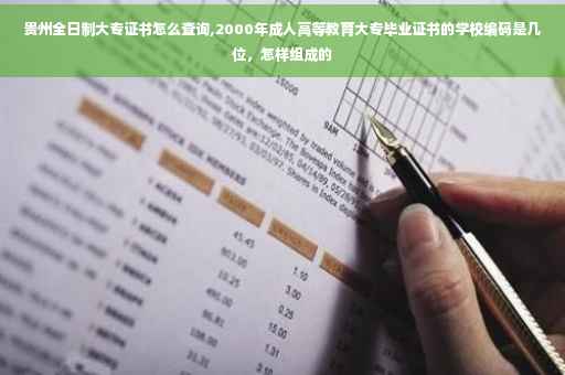 贵州全日制大专证书怎么查询,2000年成人高等教育大专毕业证书的学校编码是几位，怎样组成的