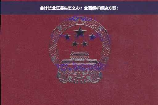 会计毕业证丢失怎么办？全面解析解决方案！