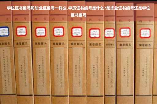 学位证书编号和毕业证编号一样么,学历证书编号是什么?是毕业证书编号还是学位证书编号