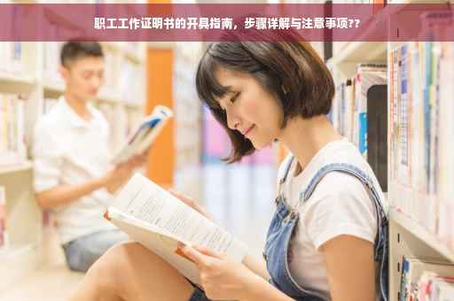 职工工作证明书的开具指南，步骤详解与注意事项??