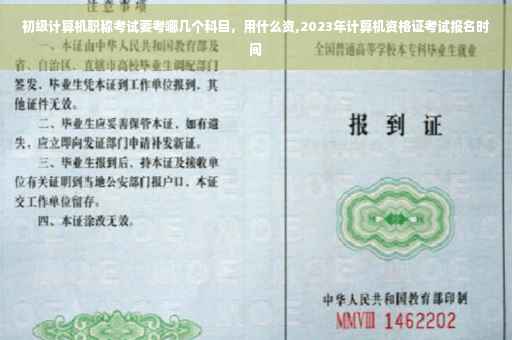 初级计算机职称考试要考哪几个科目，用什么资,2023年计算机资格证考试报名时间