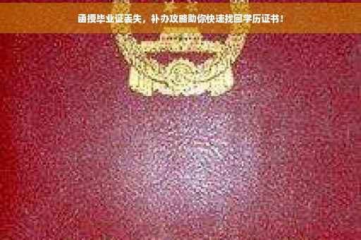 函授毕业证丢失，补办攻略助你快速找回学历证书！