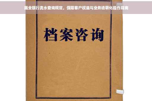 商业银行流水查询规定，保障客户权益与业务透明化操作指南