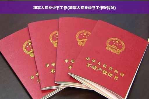 加拿大专业证书工作(加拿大专业证书工作好找吗)