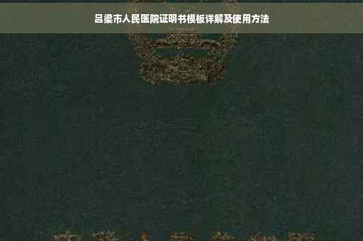 吕梁市人民医院证明书模板详解及使用方法