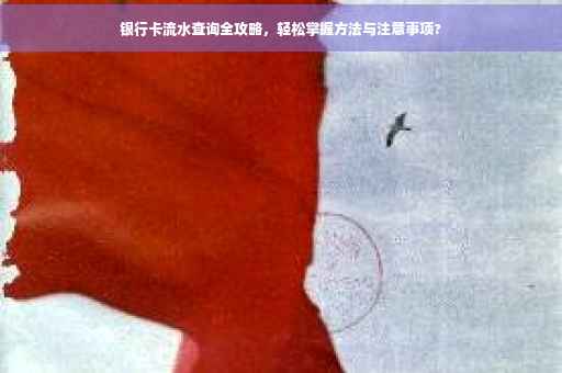 银行卡流水查询全攻略，轻松掌握方法与注意事项?