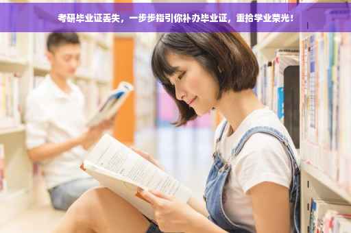 考研毕业证丢失，一步步指引你补办毕业证，重拾学业荣光！