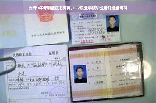 大专3年考哪些证书有用,3+2职业学院毕业后能继续考吗