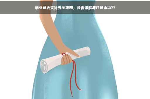 毕业证丢失补办全攻略，步骤详解与注意事项??