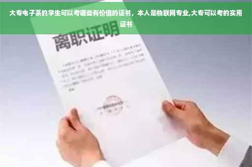 大专电子系的学生可以考哪些有价值的证书，本人是物联网专业,大专可以考的实用证书