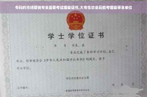 专科的市场营销专业需要考试哪些证书,大专生毕业后能考哪些事业单位