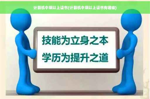 计算机中级以上证书(计算机中级以上证书有哪些)