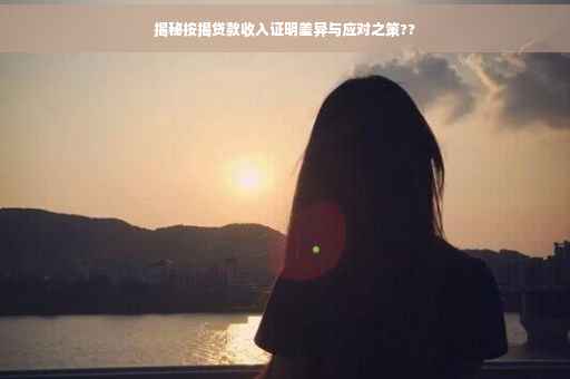 揭秘按揭贷款收入证明差异与应对之策??