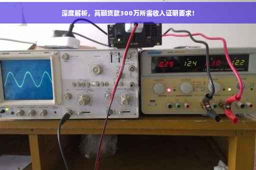 深度解析，高额贷款300万所需收入证明要求！