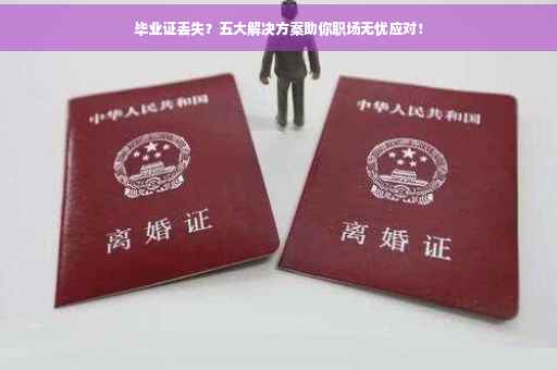毕业证丢失？五大解决方案助你职场无忧应对！