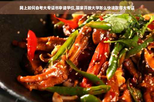 网上如何自考大专证书申请学位,国家开放大学怎么快速取得大专证