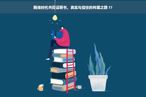 网络时代共同证明书，真实与信任的构建之路 ??