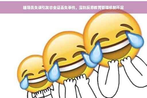辅导员失误引发毕业证丢失事件，深刻反思教育管理机制不足