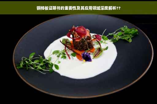 钢格板证明书的重要性及其应用领域深度解析??