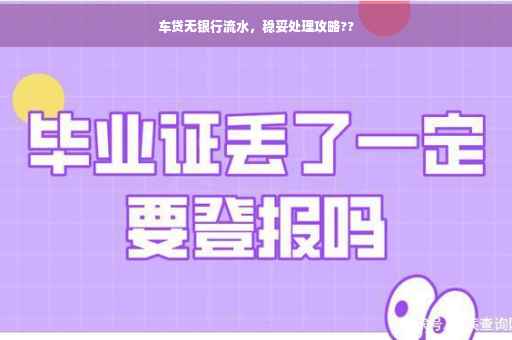 车贷无银行流水，稳妥处理攻略??