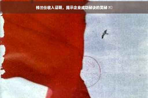 格兰仕收入证明，揭示企业成功秘诀的奥秘 ?✨