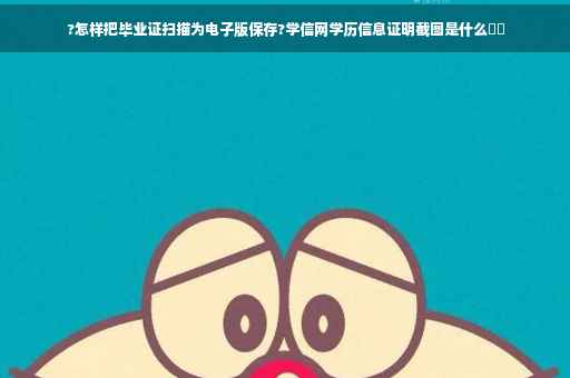 ?怎样把毕业证扫描为电子版保存?学信网学历信息证明截图是什么⚡️