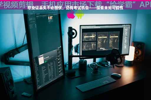 毕业证丢失不必担忧，仍有考试机会——探索未知可能性
