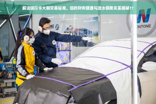 解读银行卡大额交易标准，你的财务健康与流水额度关系揭秘??