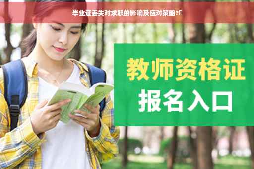 毕业证丢失对求职的影响及应对策略?✨