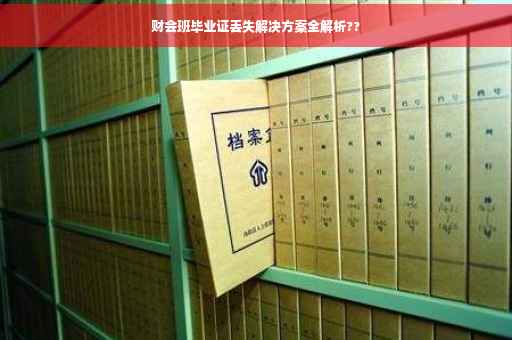 财会班毕业证丢失解决方案全解析??