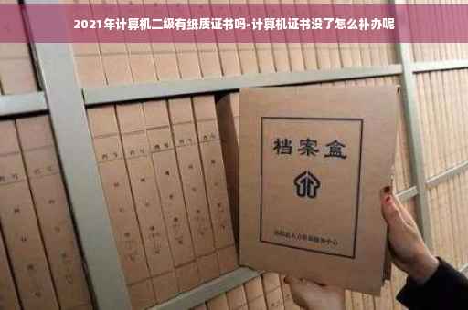 2021年计算机二级有纸质证书吗-计算机证书没了怎么补办呢