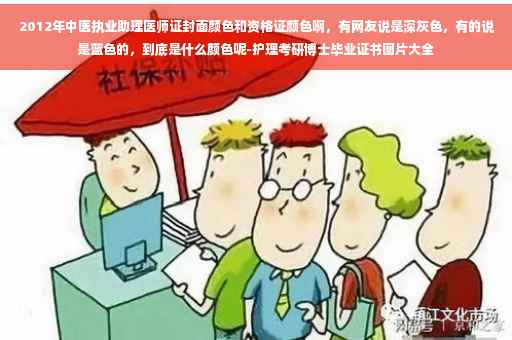 2012年中医执业助理医师证封面颜色和资格证颜色啊，有网友说是深灰色，有的说是蓝色的，到底是什么颜色呢-护理考研博士毕业证书图片大全
