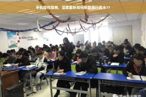 手机操作指南，深度解析如何删除银行流水??