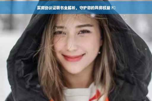 买房协议证明书全解析，守护您的购房权益 ?✨