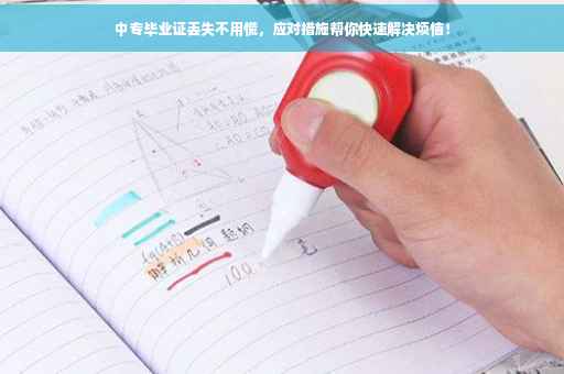 中专毕业证丢失不用慌，应对措施帮你快速解决烦恼！