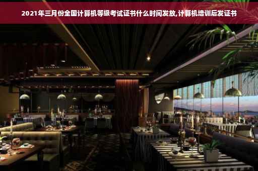 2021年三月份全国计算机等级考试证书什么时间发放,计算机培训后发证书